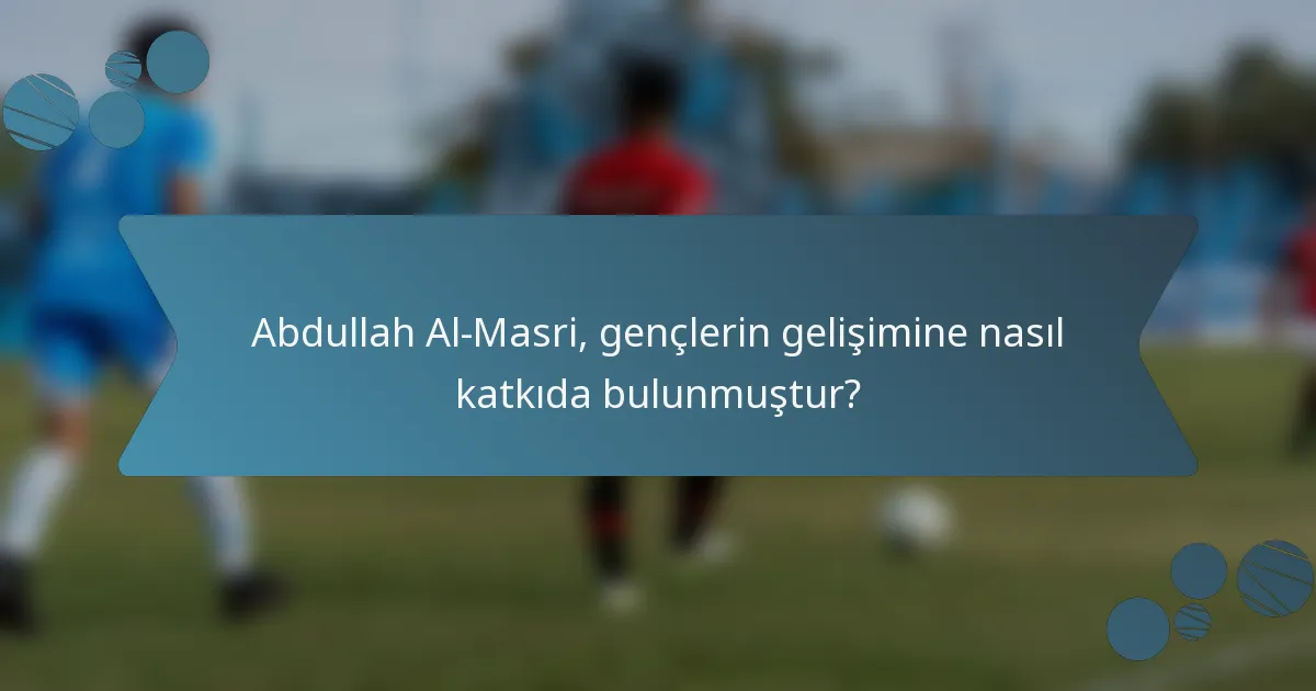 Abdullah Al-Masri, gençlerin gelişimine nasıl katkıda bulunmuştur?