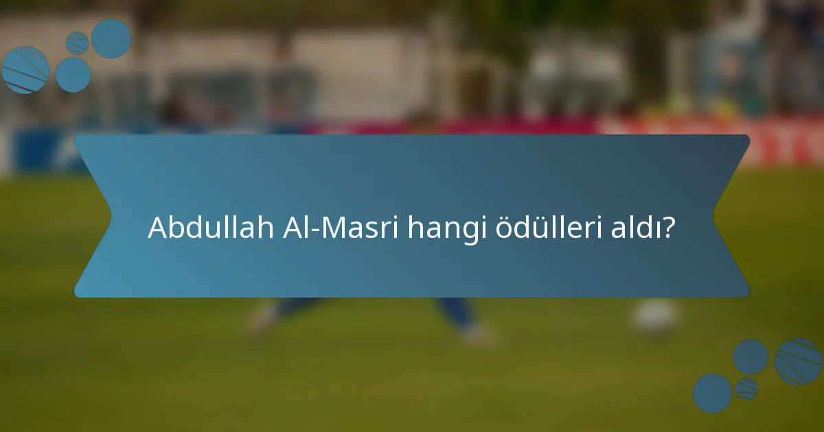 Abdullah Al-Masri hangi ödülleri aldı?