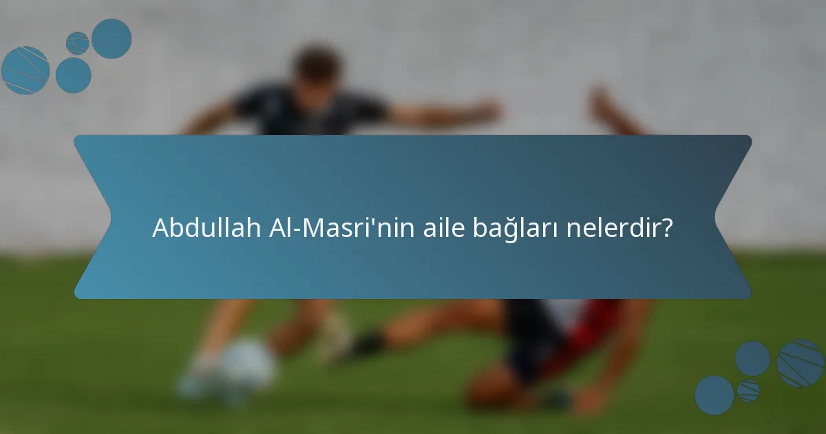 Abdullah Al-Masri'nin aile bağları nelerdir?
