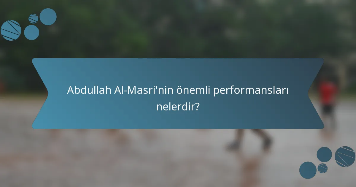 Abdullah Al-Masri'nin önemli performansları nelerdir?