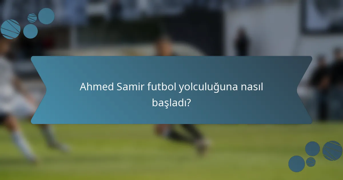Ahmed Samir futbol yolculuğuna nasıl başladı?