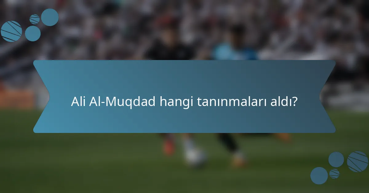 Ali Al-Muqdad hangi tanınmaları aldı?