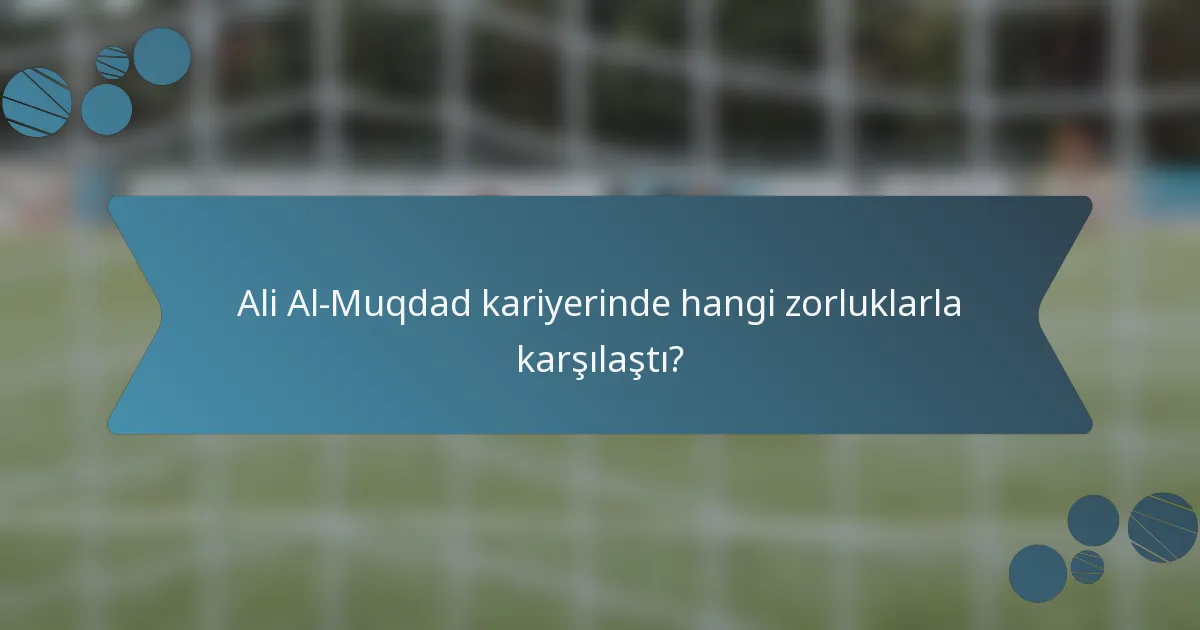 Ali Al-Muqdad kariyerinde hangi zorluklarla karşılaştı?