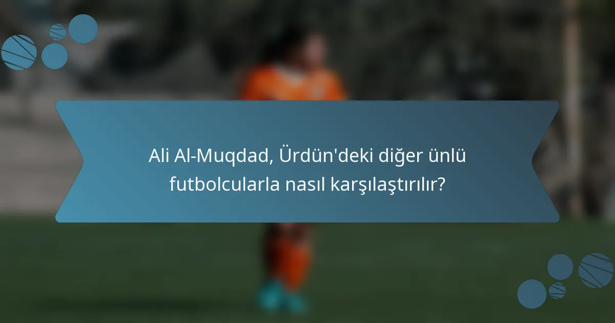 Ali Al-Muqdad, Ürdün'deki diğer ünlü futbolcularla nasıl karşılaştırılır?