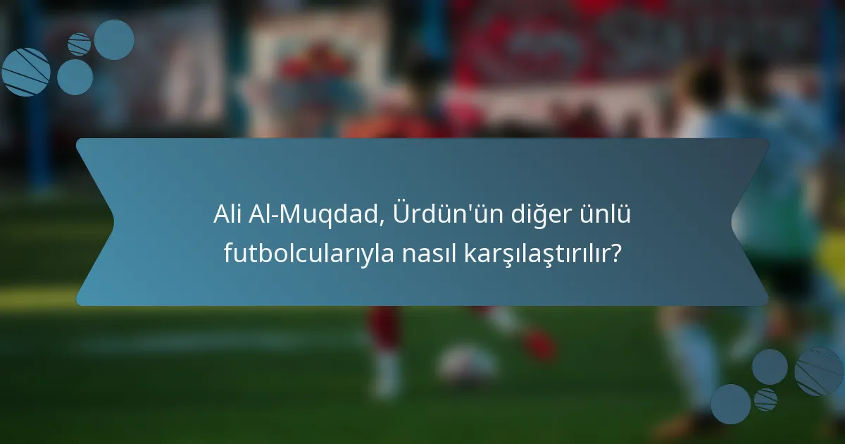 Ali Al-Muqdad, Ürdün'ün diğer ünlü futbolcularıyla nasıl karşılaştırılır?