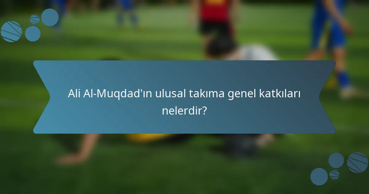 Ali Al-Muqdad'ın ulusal takıma genel katkıları nelerdir?