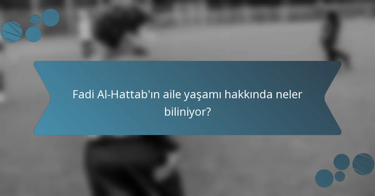 Fadi Al-Hattab'ın aile yaşamı hakkında neler biliniyor?