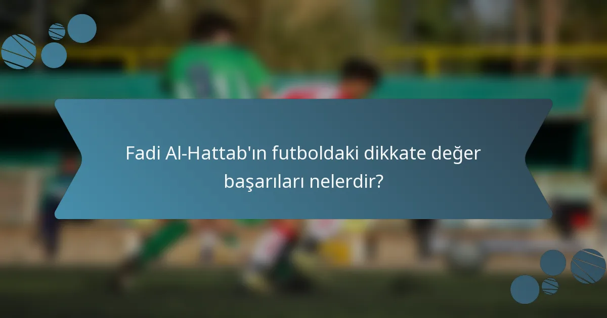 Fadi Al-Hattab'ın futboldaki dikkate değer başarıları nelerdir?