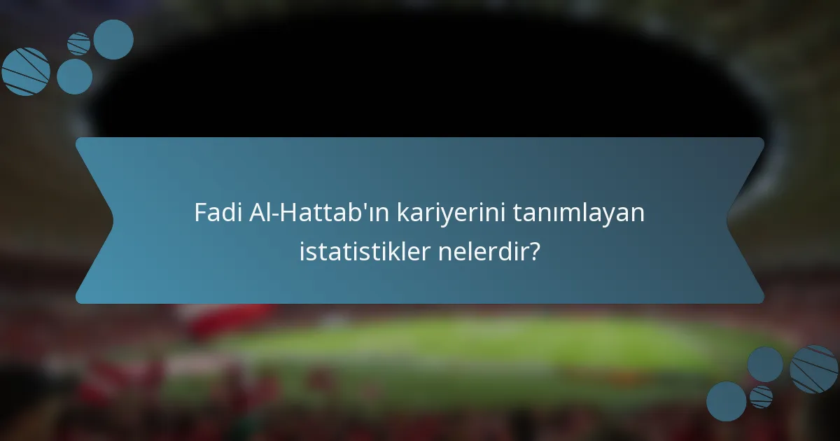 Fadi Al-Hattab'ın kariyerini tanımlayan istatistikler nelerdir?