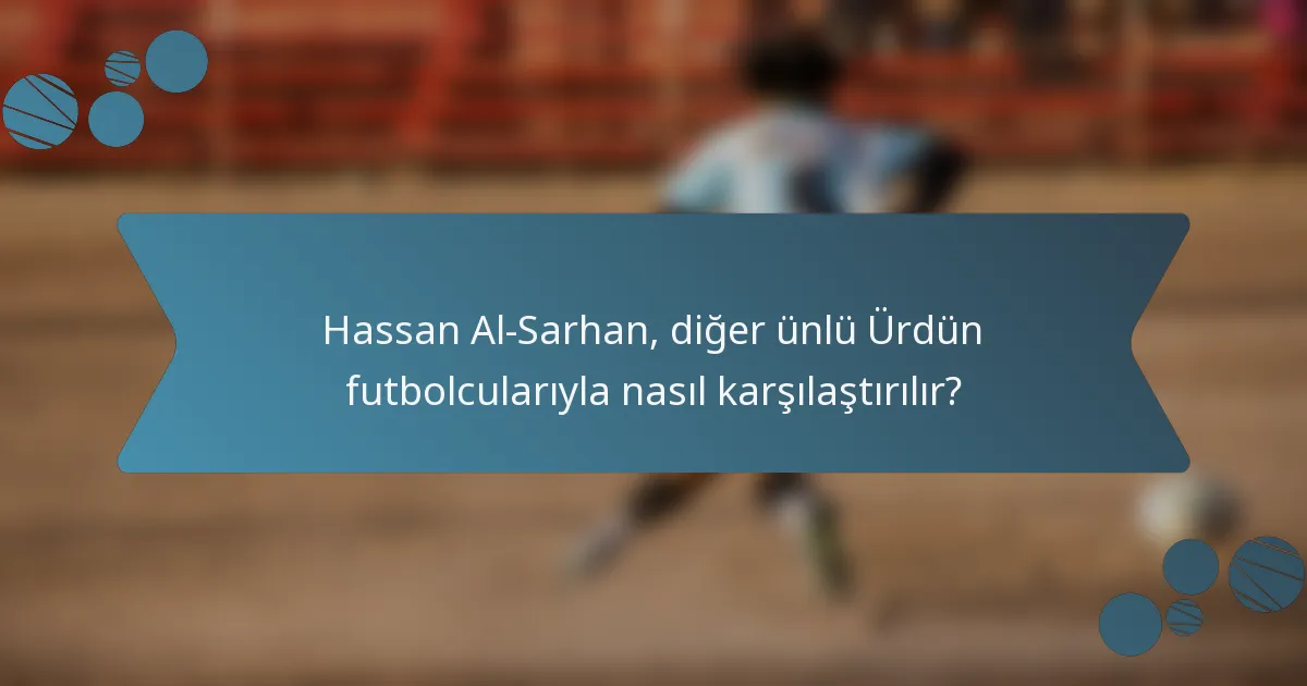 Hassan Al-Sarhan, diğer ünlü Ürdün futbolcularıyla nasıl karşılaştırılır?