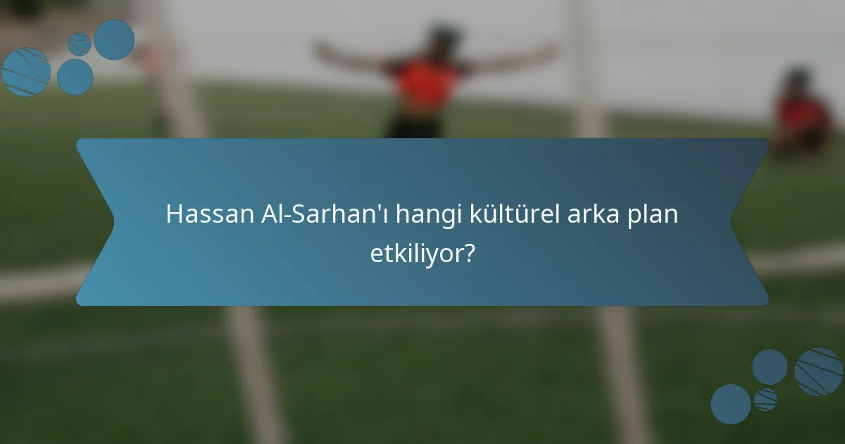 Hassan Al-Sarhan'ı hangi kültürel arka plan etkiliyor?
