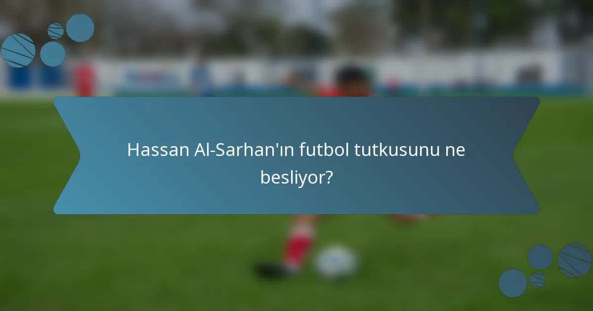 Hassan Al-Sarhan'ın futbol tutkusunu ne besliyor?