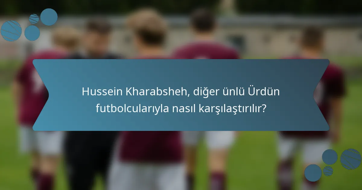 Hussein Kharabsheh, diğer ünlü Ürdün futbolcularıyla nasıl karşılaştırılır?