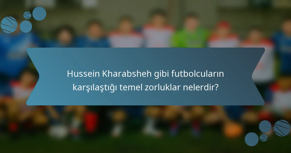 Hussein Kharabsheh gibi futbolcuların karşılaştığı temel zorluklar nelerdir?