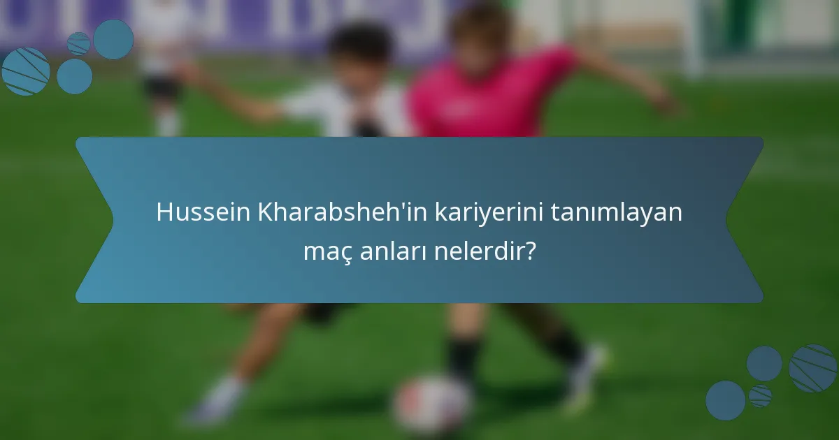 Hussein Kharabsheh'in kariyerini tanımlayan maç anları nelerdir?