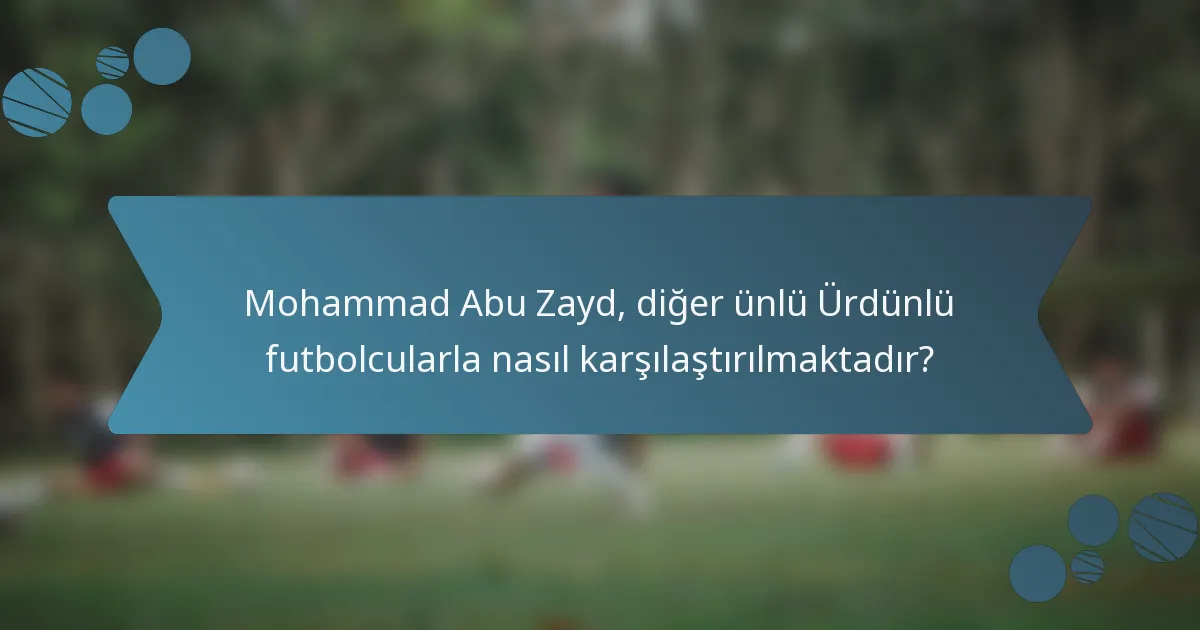 Mohammad Abu Zayd, diğer ünlü Ürdünlü futbolcularla nasıl karşılaştırılmaktadır?