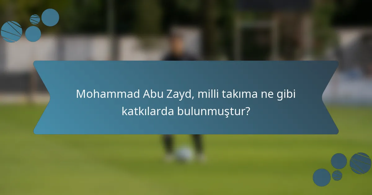 Mohammad Abu Zayd, milli takıma ne gibi katkılarda bulunmuştur?
