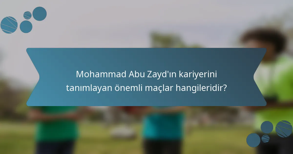 Mohammad Abu Zayd'ın kariyerini tanımlayan önemli maçlar hangileridir?