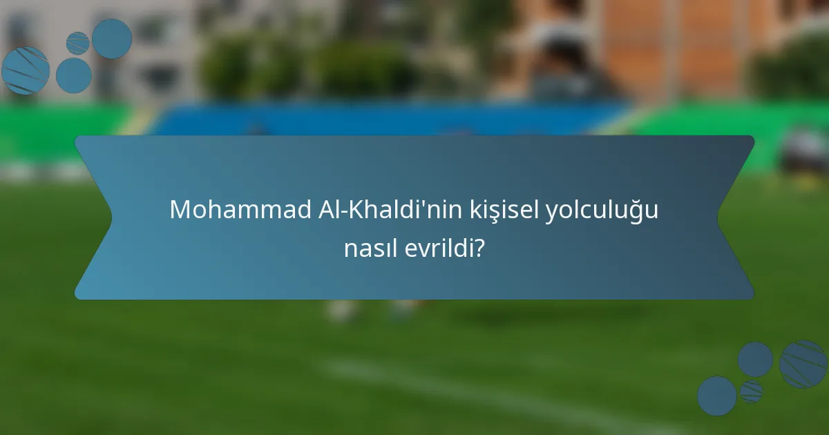 Mohammad Al-Khaldi'nin kişisel yolculuğu nasıl evrildi?