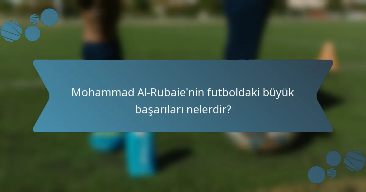 Mohammad Al-Rubaie'nin futboldaki büyük başarıları nelerdir?