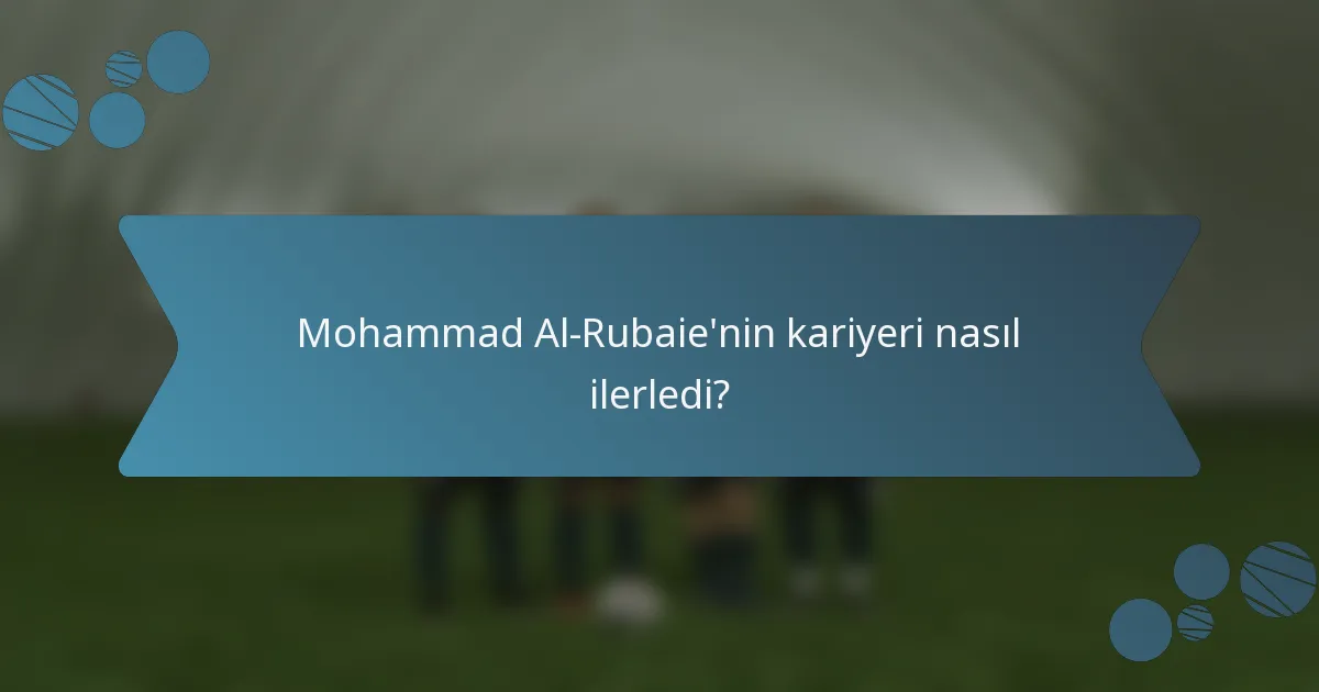 Mohammad Al-Rubaie'nin kariyeri nasıl ilerledi?