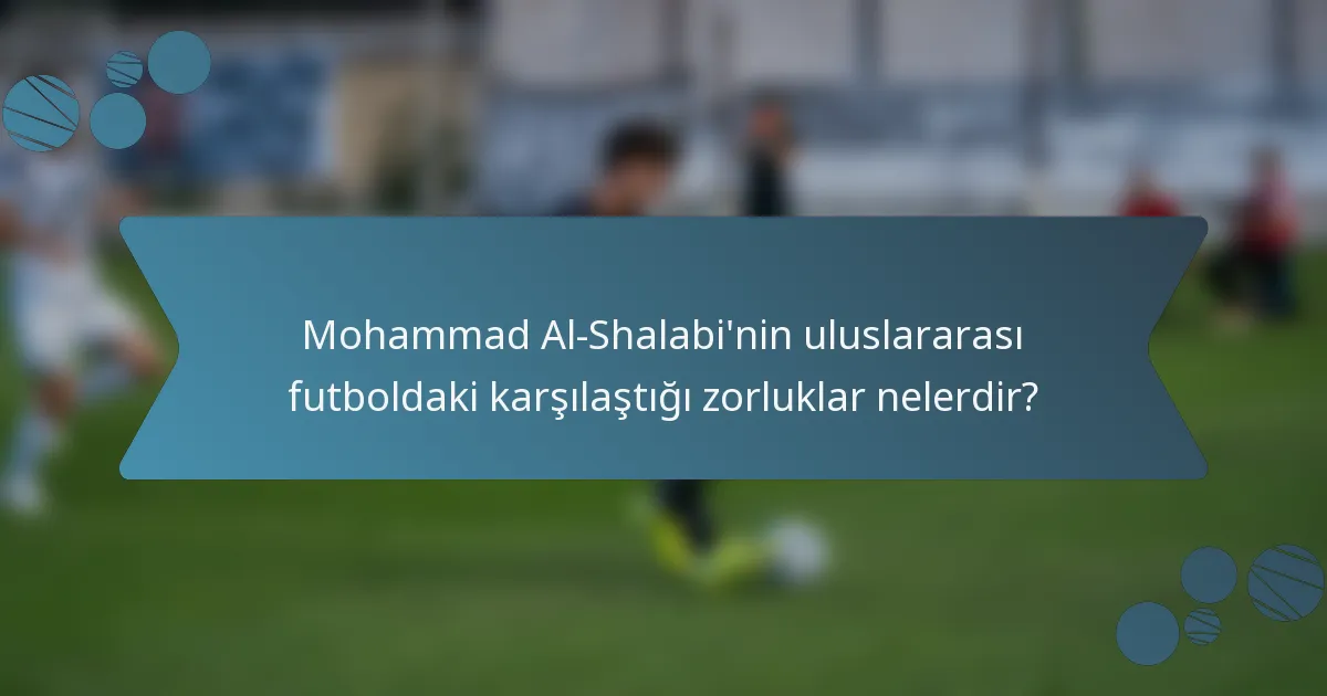 Mohammad Al-Shalabi'nin uluslararası futboldaki karşılaştığı zorluklar nelerdir?