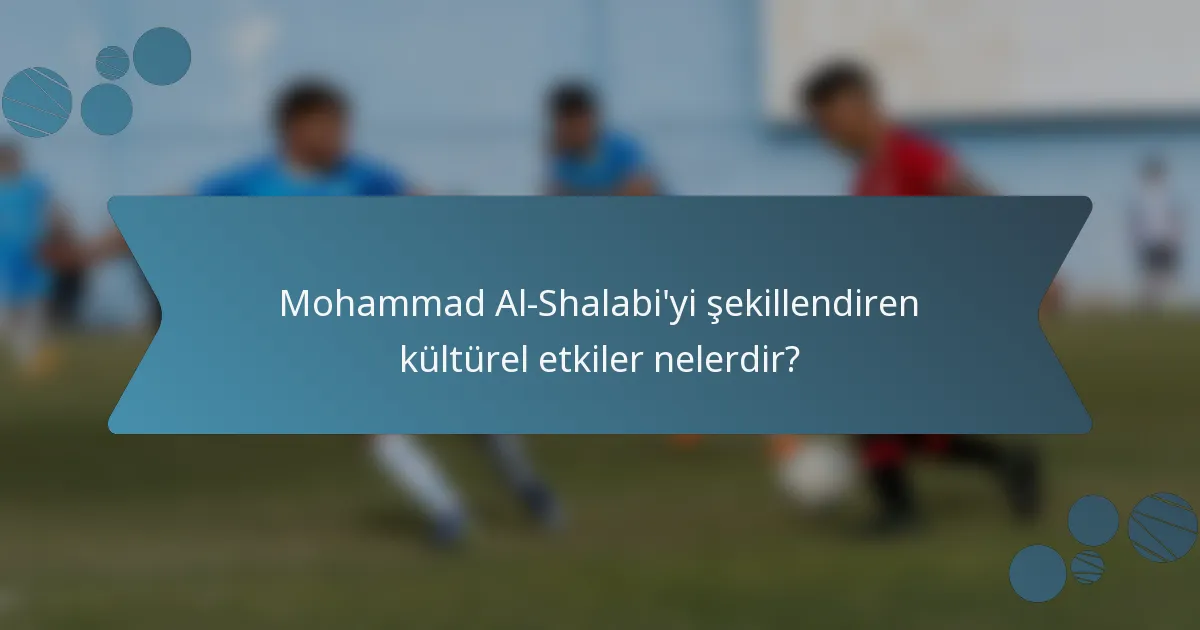 Mohammad Al-Shalabi'yi şekillendiren kültürel etkiler nelerdir?