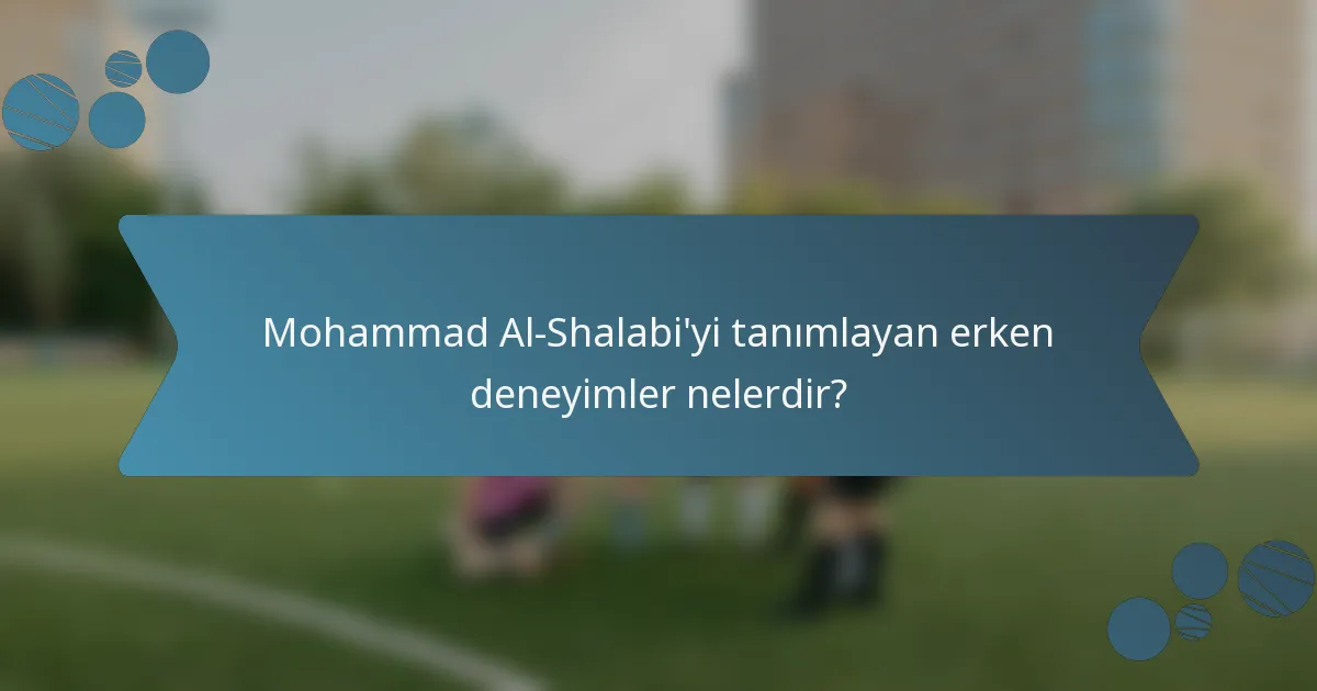 Mohammad Al-Shalabi'yi tanımlayan erken deneyimler nelerdir?