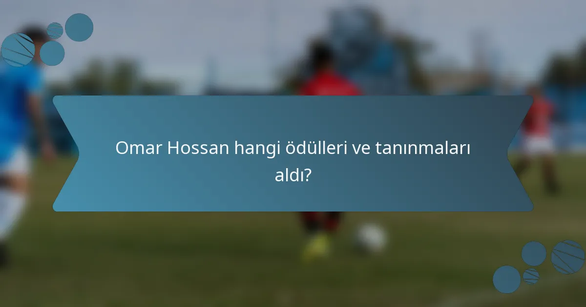 Omar Hossan hangi ödülleri ve tanınmaları aldı?