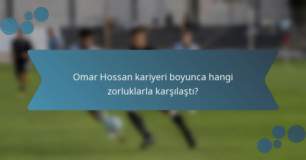 Omar Hossan kariyeri boyunca hangi zorluklarla karşılaştı?