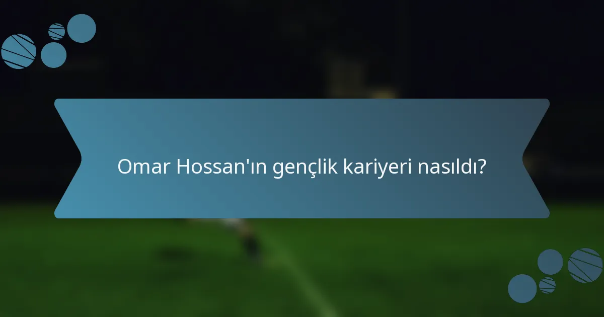 Omar Hossan'ın gençlik kariyeri nasıldı?