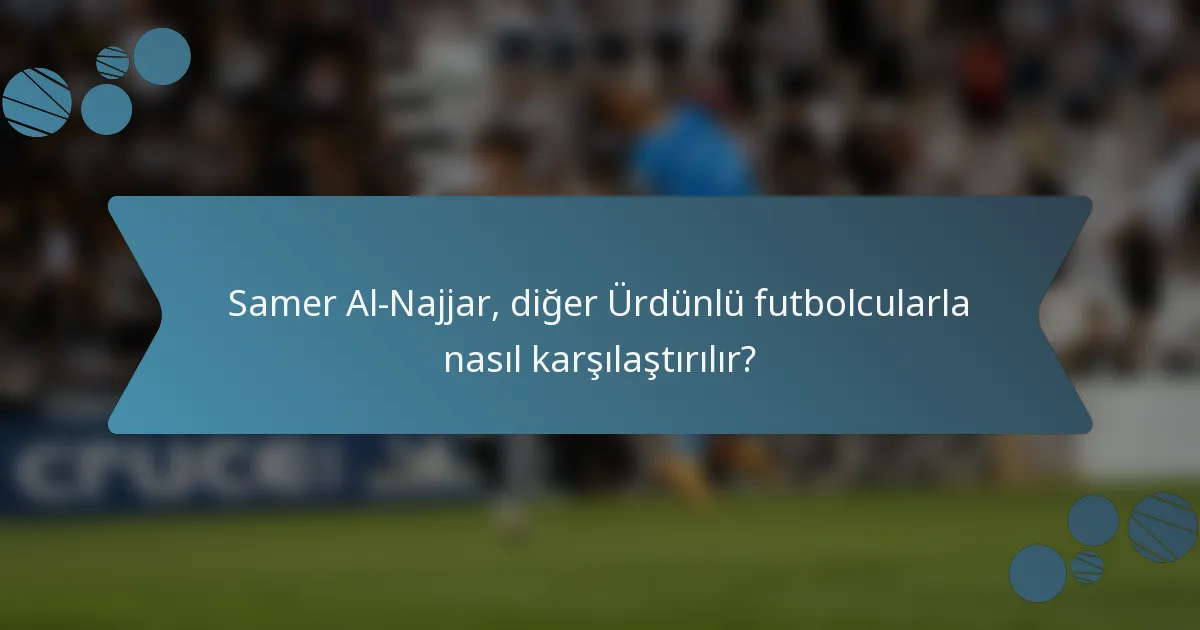 Samer Al-Najjar, diğer Ürdünlü futbolcularla nasıl karşılaştırılır?