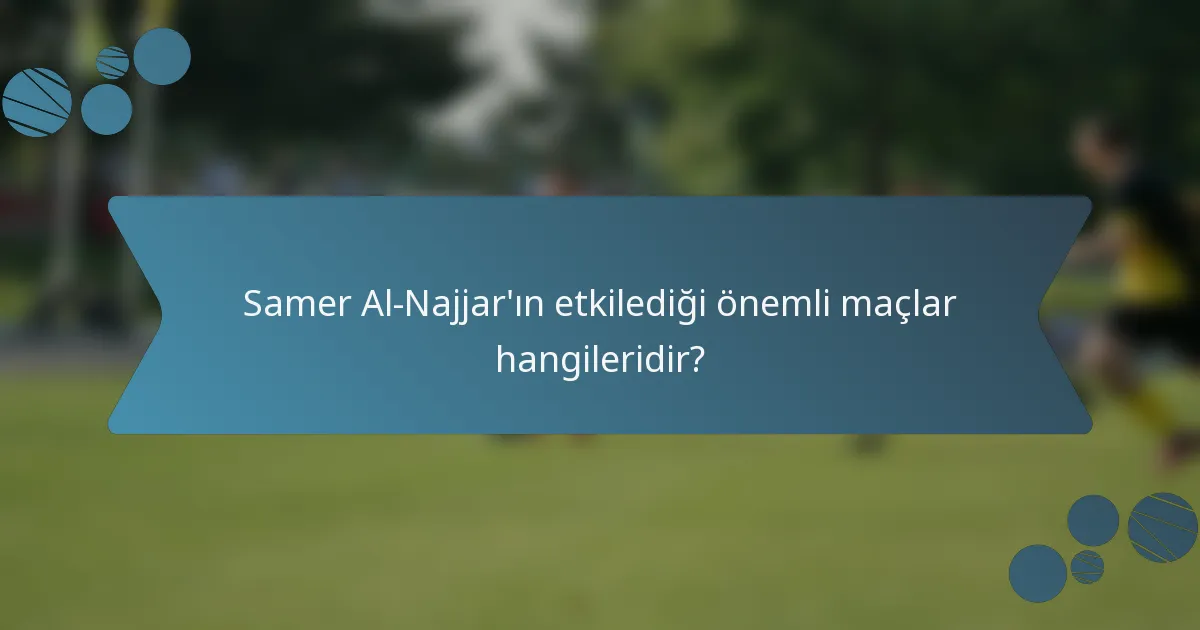 Samer Al-Najjar'ın etkilediği önemli maçlar hangileridir?