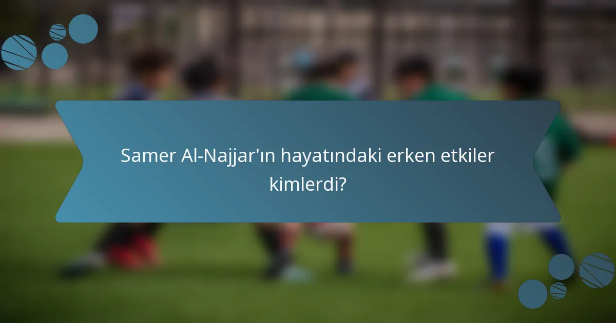 Samer Al-Najjar'ın hayatındaki erken etkiler kimlerdi?
