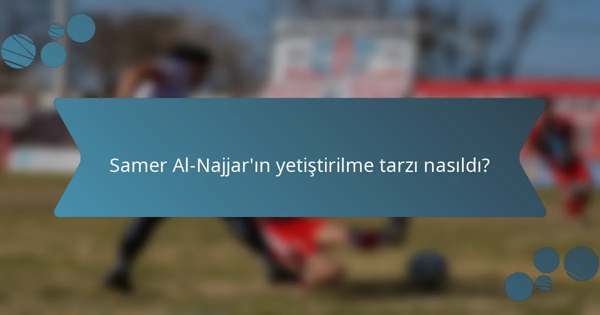 Samer Al-Najjar'ın yetiştirilme tarzı nasıldı?