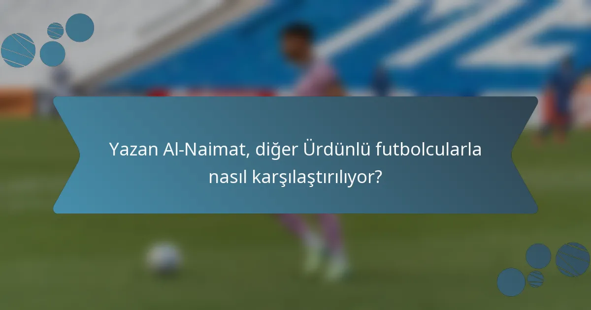 Yazan Al-Naimat, diğer Ürdünlü futbolcularla nasıl karşılaştırılıyor?