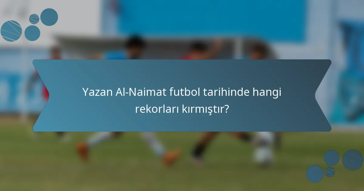 Yazan Al-Naimat futbol tarihinde hangi rekorları kırmıştır?