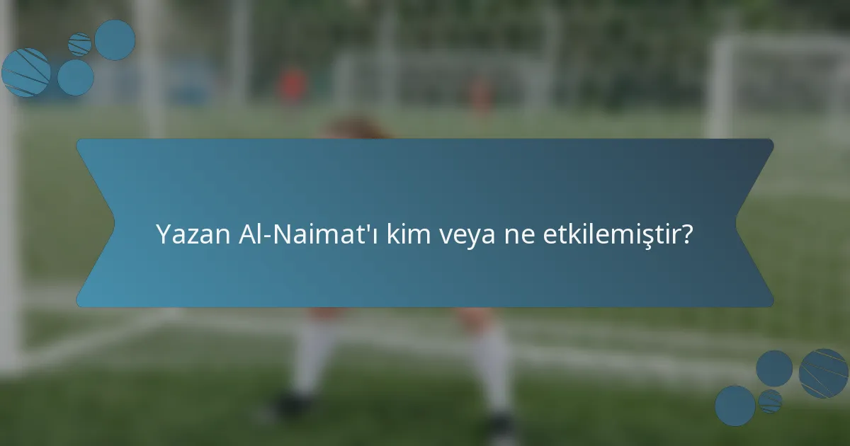 Yazan Al-Naimat'ı kim veya ne etkilemiştir?