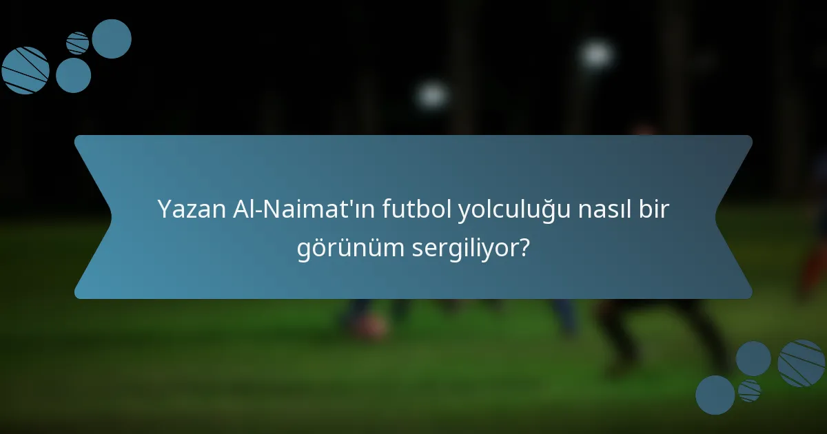 Yazan Al-Naimat'ın futbol yolculuğu nasıl bir görünüm sergiliyor?