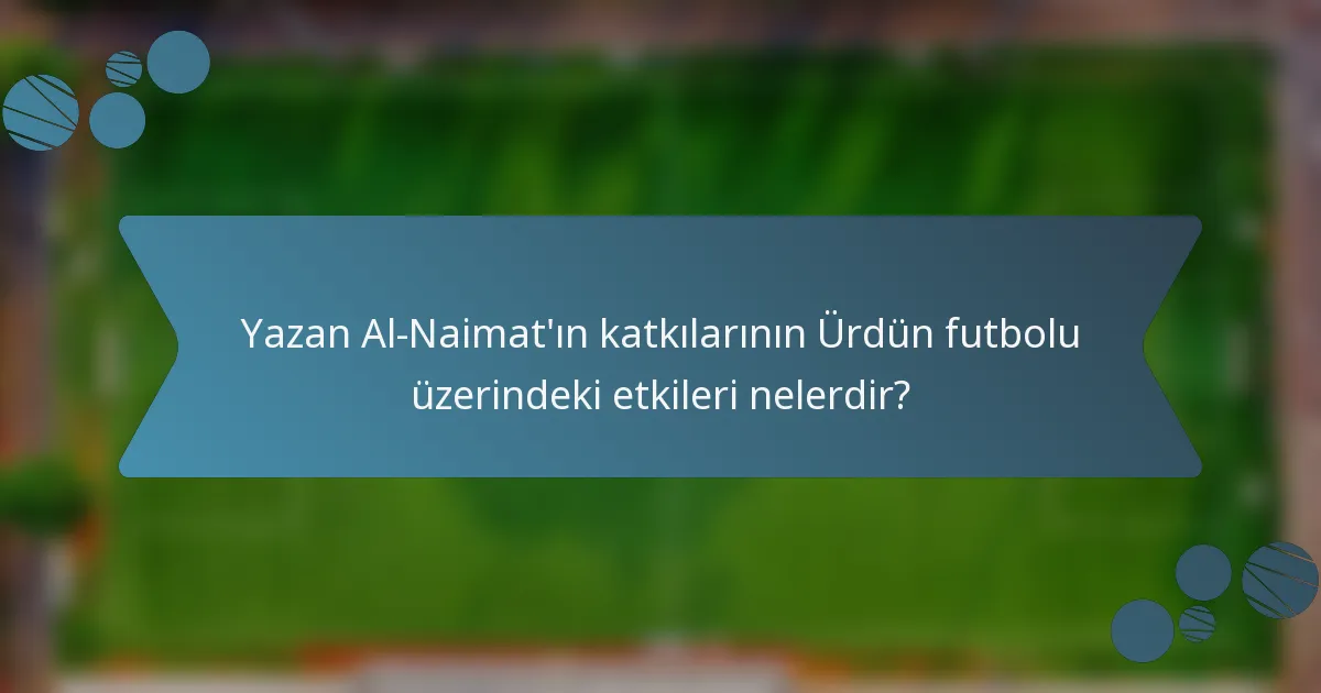 Yazan Al-Naimat'ın katkılarının Ürdün futbolu üzerindeki etkileri nelerdir?