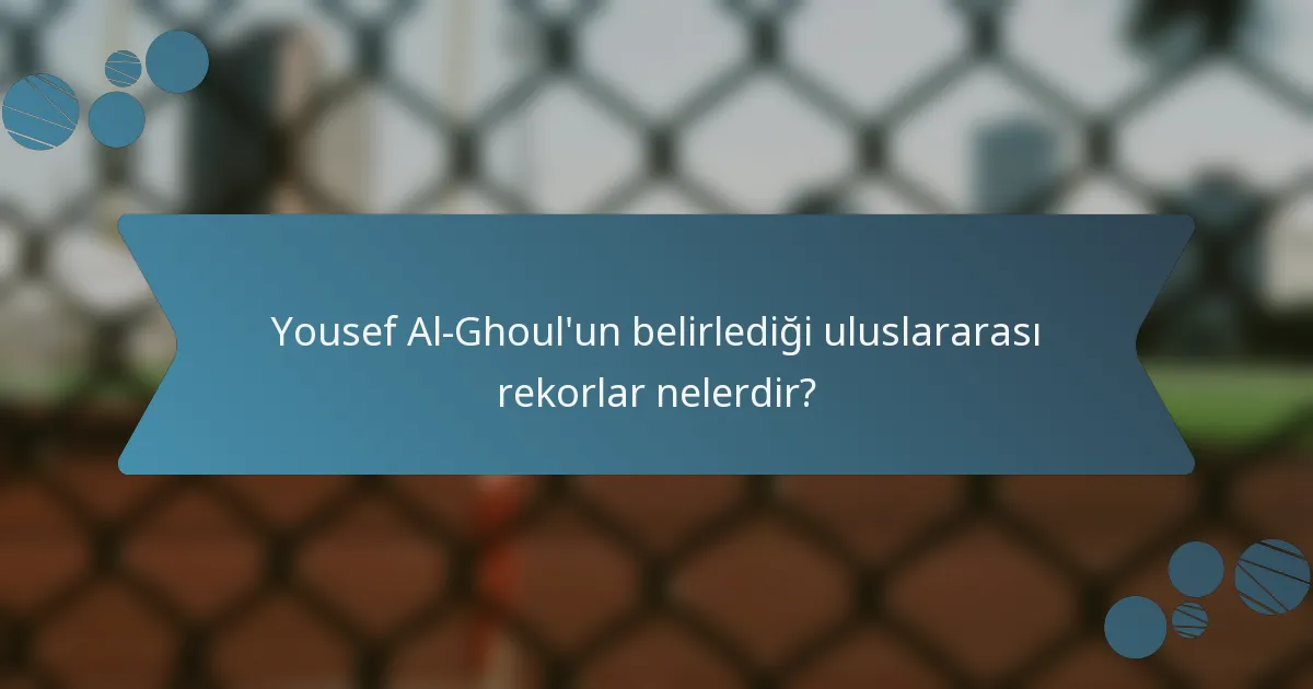 Yousef Al-Ghoul'un belirlediği uluslararası rekorlar nelerdir?