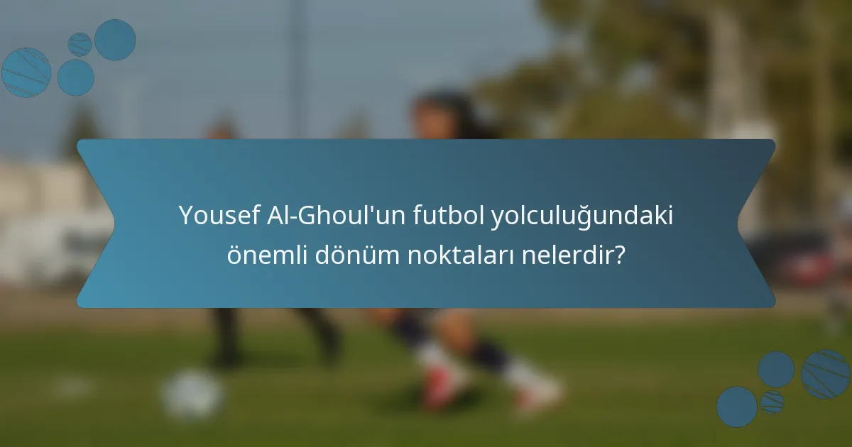 Yousef Al-Ghoul'un futbol yolculuğundaki önemli dönüm noktaları nelerdir?