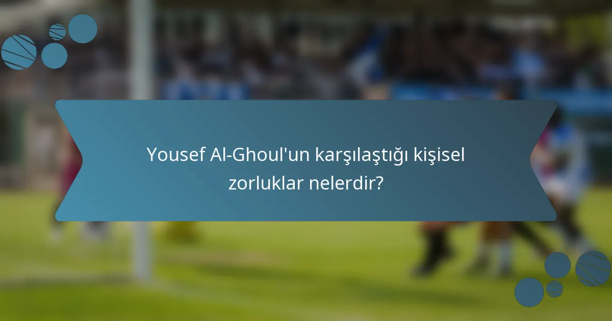 Yousef Al-Ghoul'un karşılaştığı kişisel zorluklar nelerdir?