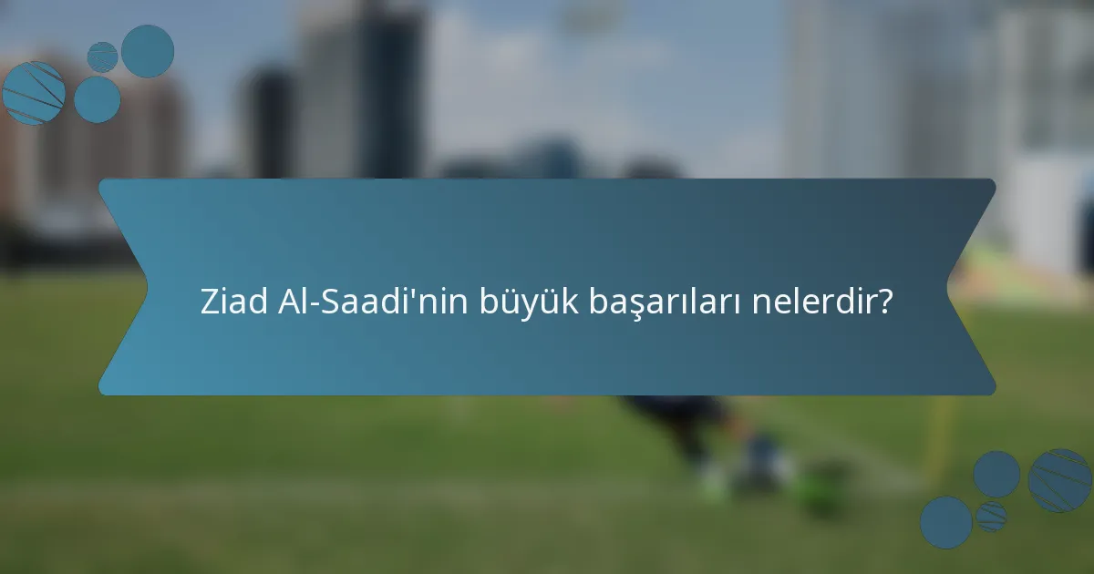 Ziad Al-Saadi'nin büyük başarıları nelerdir?