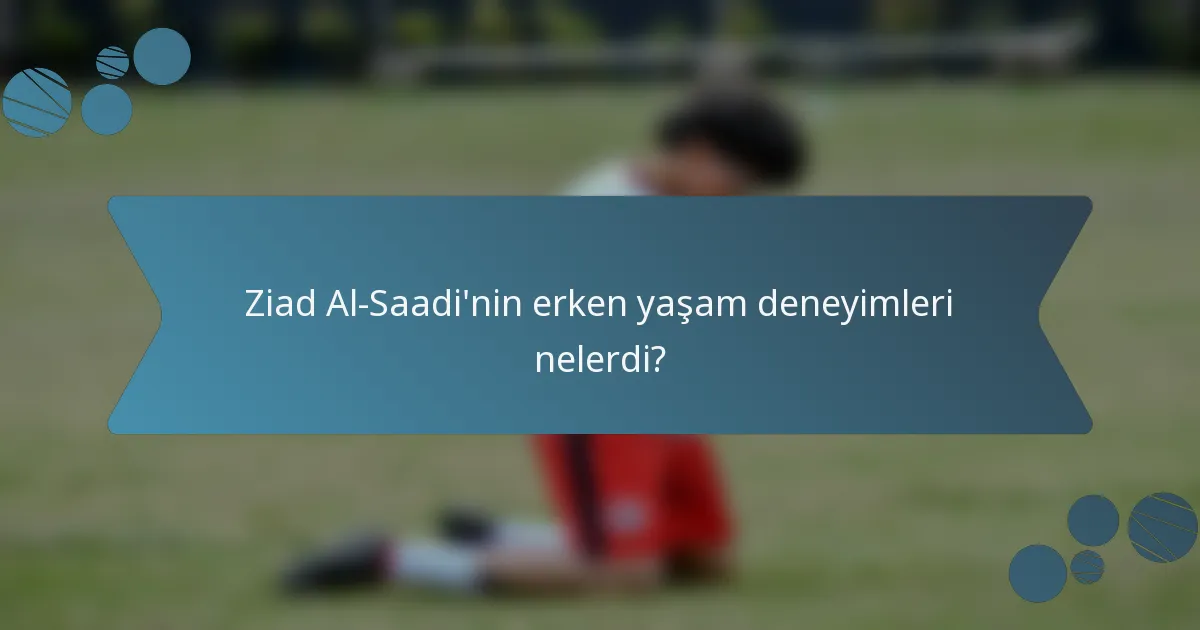 Ziad Al-Saadi'nin erken yaşam deneyimleri nelerdi?