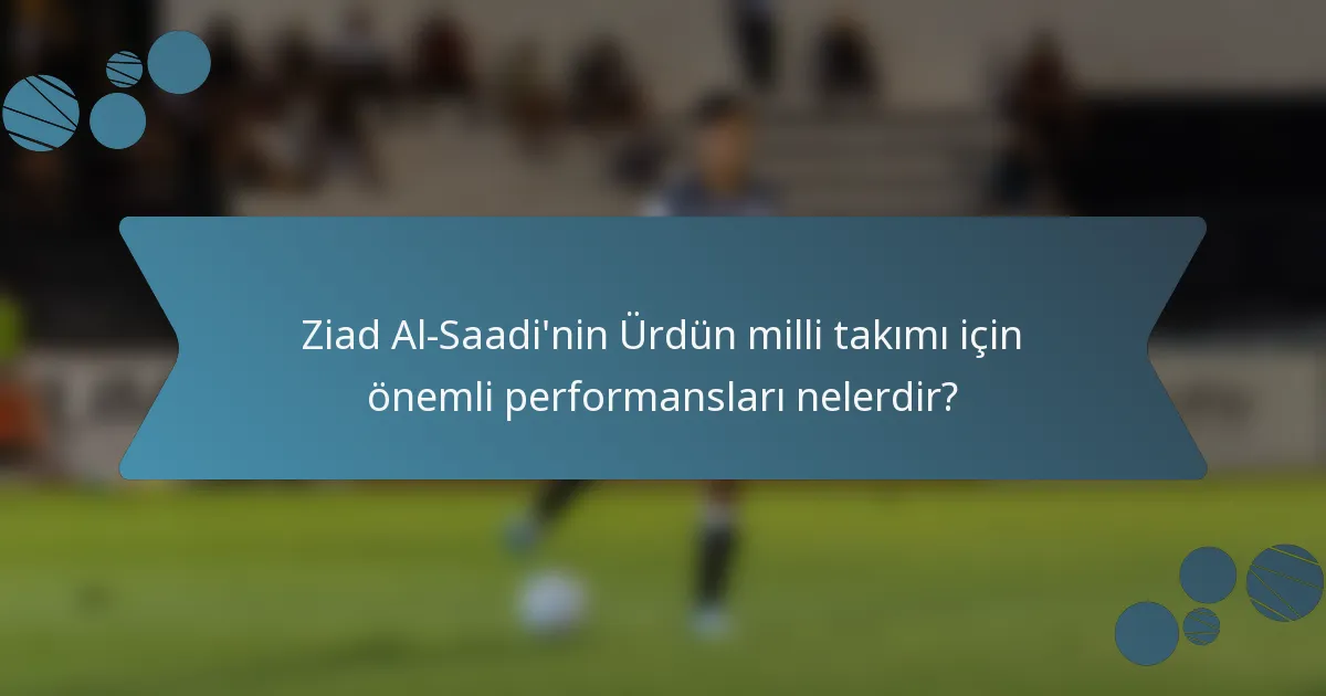 Ziad Al-Saadi'nin Ürdün milli takımı için önemli performansları nelerdir?